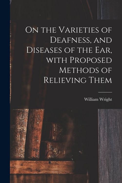 Produktbild: On the Varieties of Deafness, and Diseases of the Ear, With Proposed Methods of Relieving Them