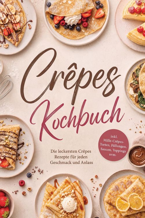Produktbild: Cr&ecirc;pes Kochbuch: Die leckersten Cr&ecirc;pes Rezepte f&uuml;r jeden Geschmack und Anlass - inkl. Mille-Cr&ecirc;pes-Torten, F&uuml;llungen, Saucen, Toppings uvm.