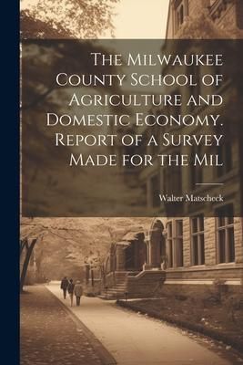 Produktbild: The Milwaukee County School of Agriculture and Domestic Economy. Report of a Survey Made for the Mil