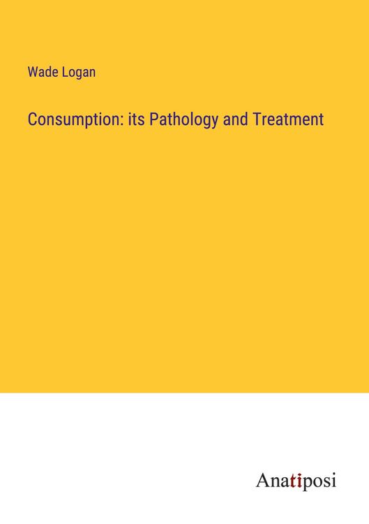 Produktbild: Consumption: its Pathology and Treatment