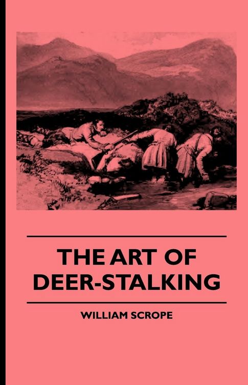 Produktbild: The Art of Deer-Stalking - Illustrated by a Narrative of a Few Days Sport in the Forest of Atholl, with Some Account of the Nature and Habits of Red D