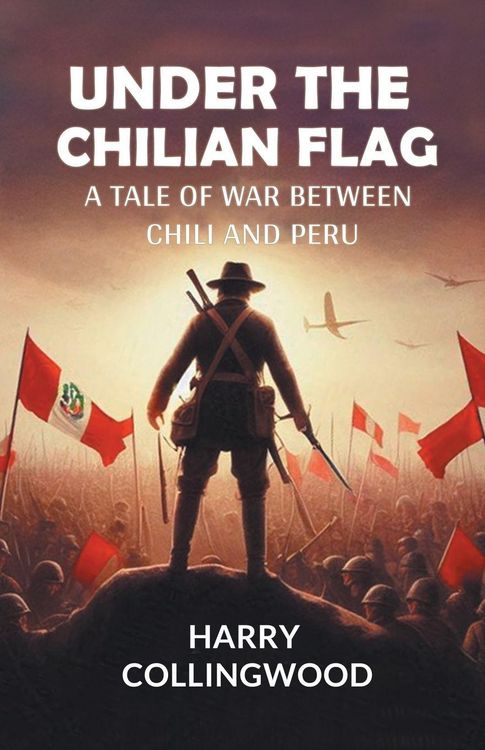 Produktbild: Under the Chilian Flag A Tale of War between Chili and Peru