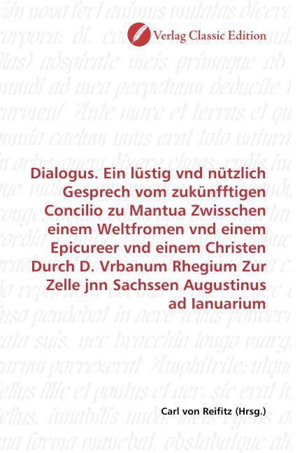 Produktbild: Dialogus. Ein l&uuml;stig vnd n&uuml;tzlich Gesprech vom zuk&uuml;nfftigen Concilio zu Mantua Zwisschen einem Weltfromen vnd einem Epicureer vnd einem Christen Durch