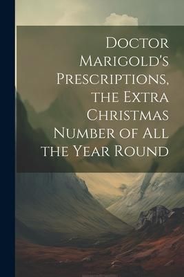 Produktbild: Doctor Marigold's Prescriptions, the Extra Christmas Number of All the Year Round