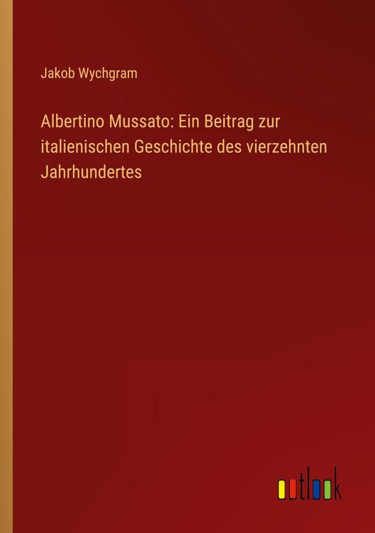 Produktbild: Albertino Mussato: Ein Beitrag zur italienischen Geschichte des vierzehnten Jahrhundertes