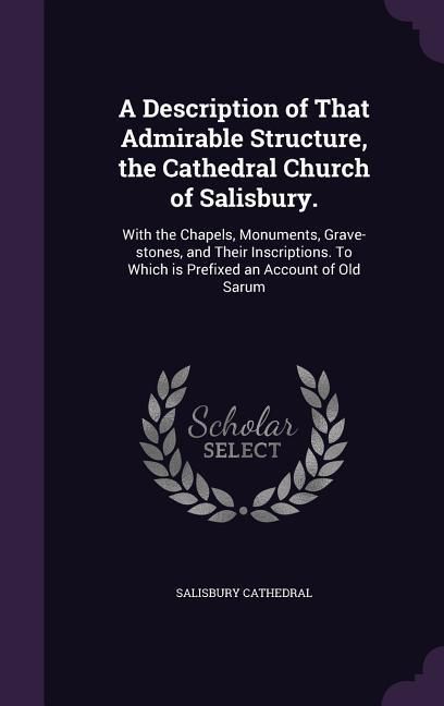 Produktbild: A Description of That Admirable Structure, the Cathedral Church of Salisbury.