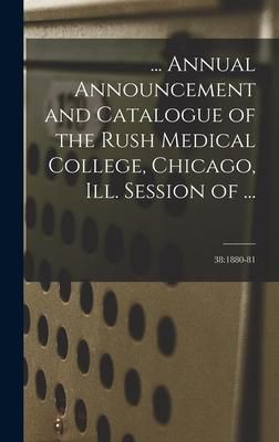 Produktbild: ... Annual Announcement and Catalogue of the Rush Medical College, Chicago, Ill. Session of ...; 38: 1880-81