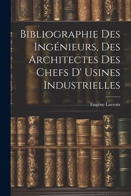 Produktbild: Bibliographie Des Ing&eacute;nieurs, Des Architectes Des Chefs D' Usines Industrielles