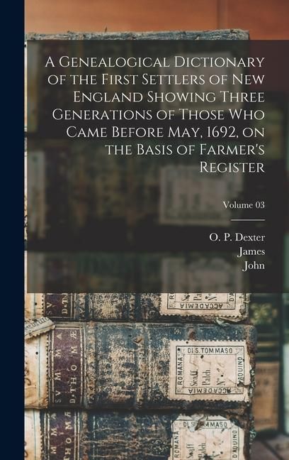 Produktbild: A Genealogical Dictionary of the First Settlers of New England Showing Three Generations of Those Who Came Before May, 1692, on the Basis of Farmer's