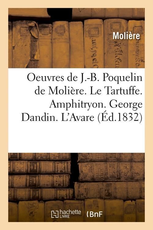 Produktbild: Oeuvres de J.-B. Poquelin de Moli&egrave;re. Le Tartuffe. Amphitryon. George Dandin. l'Avare (&Eacute;d.1832)