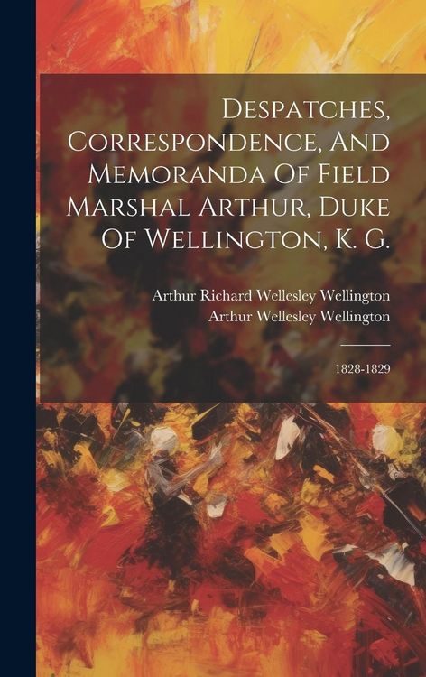 Produktbild: Despatches, Correspondence, And Memoranda Of Field Marshal Arthur, Duke Of Wellington, K. G.: 1828-1829