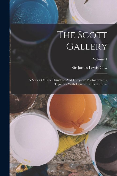 Produktbild: The Scott Gallery: A Series Of One Hundred And Forty-six Photogravures, Together With Descriptive Letterpress; Volume 1