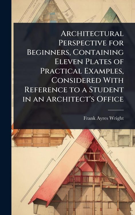 Produktbild: Architectural Perspective for Beginners, Containing Eleven Plates of Practical Examples, Considered With Reference to a Student in an Architect's Offi