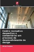 Produktbild: Centro recreativo desportivo e comunit&aacute;rio: um processo de desenvolvimento de design