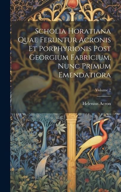 Produktbild: Scholia Horatiana Quae Feruntur Acronis Et Porphyrionis Post Georgium Fabricium, Nunc Primum Emendatiora; Volume 2