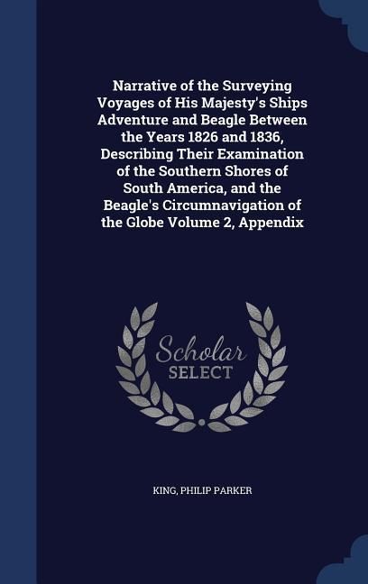Produktbild: Narrative of the Surveying Voyages of His Majesty's Ships Adventure and Beagle Between the Years 1826 and 1836, Describing Their Examination of the Southern Shores of South America, and the Beagle's Circumnavigation of the Globe Volume 2, Appendix