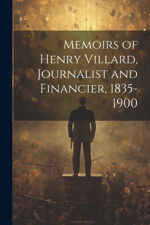 Produktbild: Memoirs of Henry Villard, Journalist and Financier, 1835-1900