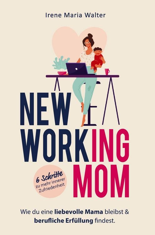 Produktbild: NEW WORKING MOM: Wie du eine liebevolle Mama bleibst und berufliche Erf&uuml;llung findest. In 6 Schritten zu mehr innerer Zufriedenheit.