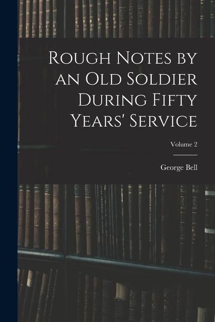 Produktbild: Rough Notes by an Old Soldier During Fifty Years' Service; Volume 2
