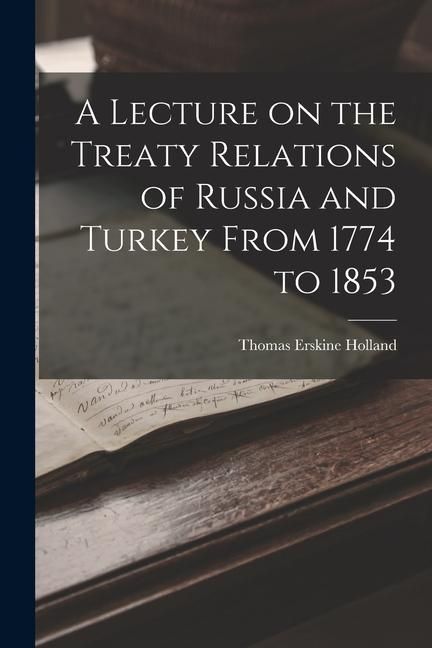 Produktbild: A Lecture on the Treaty Relations of Russia and Turkey From 1774 to 1853