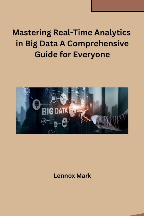 Produktbild: Mastering Real-Time Analytics in Big Data A Comprehensive Guide for Everyone
