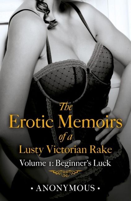 Produktbild: The Erotic Memoirs of a Lusty Victorian Rake: Volume 1