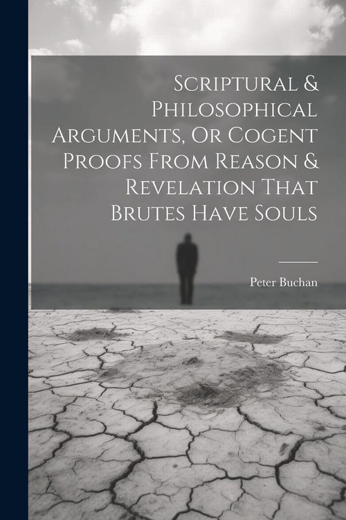 Produktbild: Scriptural & Philosophical Arguments, Or Cogent Proofs From Reason & Revelation That Brutes Have Souls