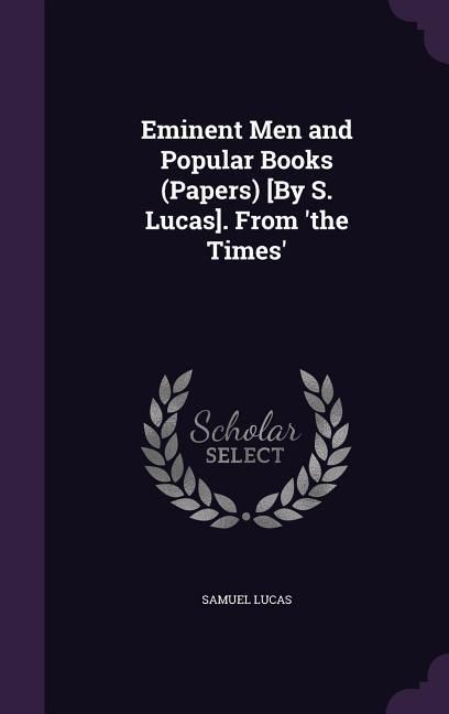 Produktbild: Eminent Men and Popular Books (Papers) [By S. Lucas]. From 'the Times'