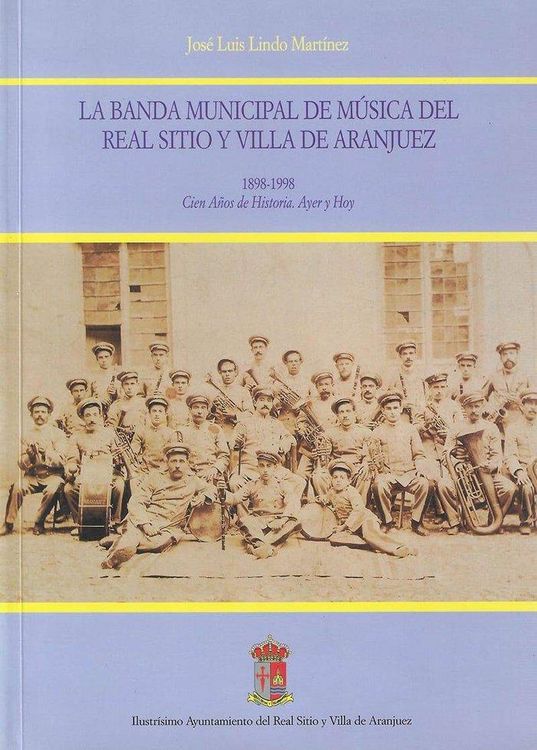 Produktbild: La Banda Municipal de M&uacute;sica del Real Sitio y Villa de Aranjuez, 1898-1998 : cien a&ntilde;os de historia, ayer y hoy