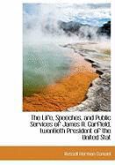 Produktbild: The Life, Speeches, and Public Services of James A. Garfield, Twentieth President of the United Stat