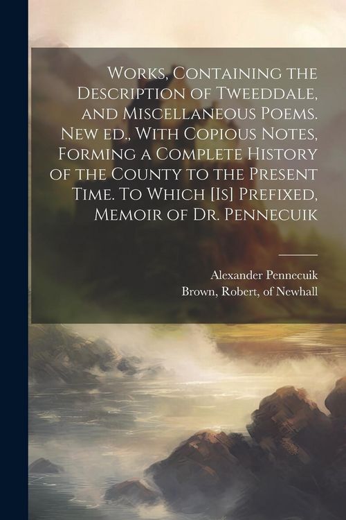 Produktbild: Works, Containing the Description of Tweeddale, and Miscellaneous Poems. New ed., With Copious Notes, Forming a Complete History of the County to the