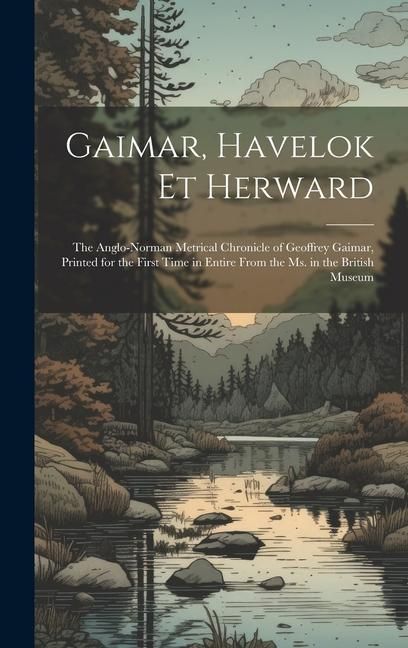 Produktbild: Gaimar, Havelok Et Herward: The Anglo-Norman Metrical Chronicle of Geoffrey Gaimar, Printed for the First Time in Entire From the Ms. in the Briti