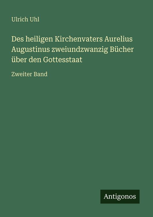 Produktbild: Des heiligen Kirchenvaters Aurelius Augustinus zweiundzwanzig B&uuml;cher &uuml;ber den Gottesstaat