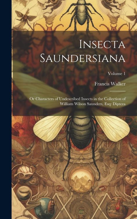 Produktbild: Insecta Saundersiana: Or Characters of Undescribed Insects in the Collection of William Wilson Saunders, Esq: Diptera; Volume 1