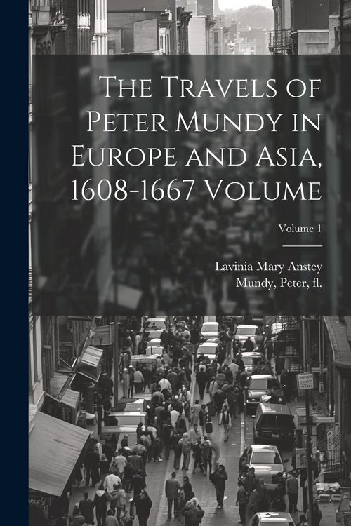 Produktbild: The Travels of Peter Mundy in Europe and Asia, 1608-1667 Volume; Volume 1