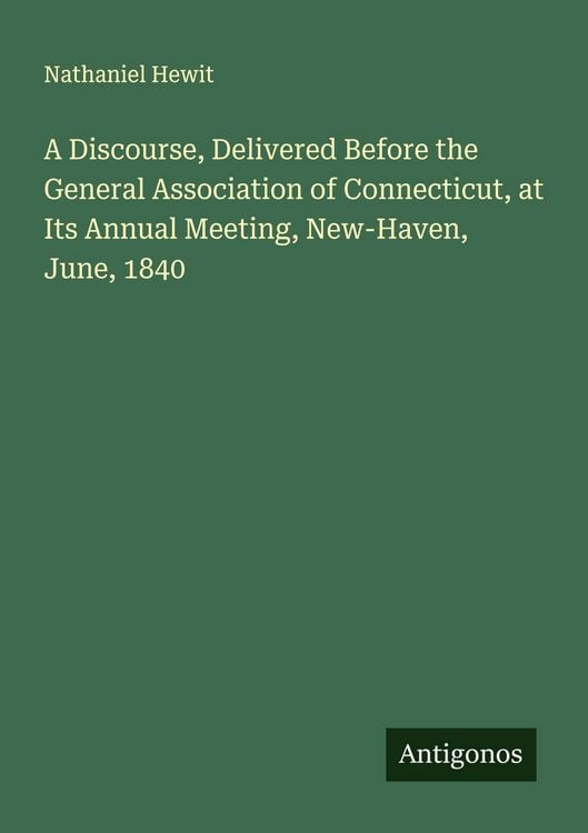 Produktbild: A Discourse, Delivered Before the General Association of Connecticut, at Its Annual Meeting, New-Haven, June, 1840