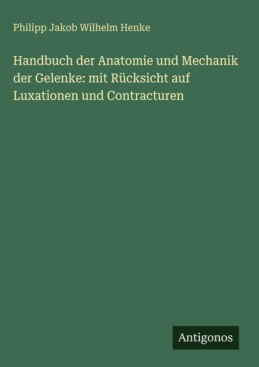 Produktbild: Handbuch der Anatomie und Mechanik der Gelenke: mit R&uuml;cksicht auf Luxationen und Contracturen