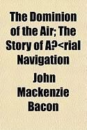 Produktbild: The Dominion of the Air; The Story of Arial Navigation