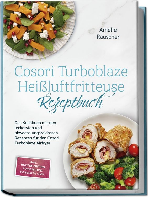 Produktbild: Cosori Turboblaze Hei&szlig;luftfritteuse Rezeptbuch: Das Kochbuch mit den leckersten und abwechslungsreichsten Rezepten f&uuml;r den Cosori Turboblaze Airfryer - inkl. Brotrezepten, Fingerfood, Desserts uvm.
