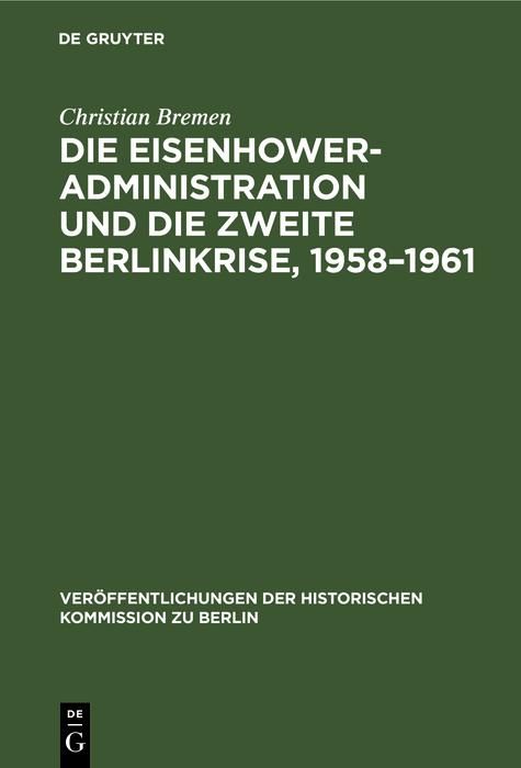 Produktbild: Die Eisenhower-Administration und die zweite Berlinkrise, 1958-1961