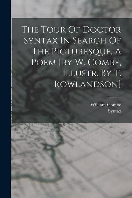 Produktbild: The Tour Of Doctor Syntax In Search Of The Picturesque, A Poem [by W. Combe, Illustr. By T. Rowlandson]