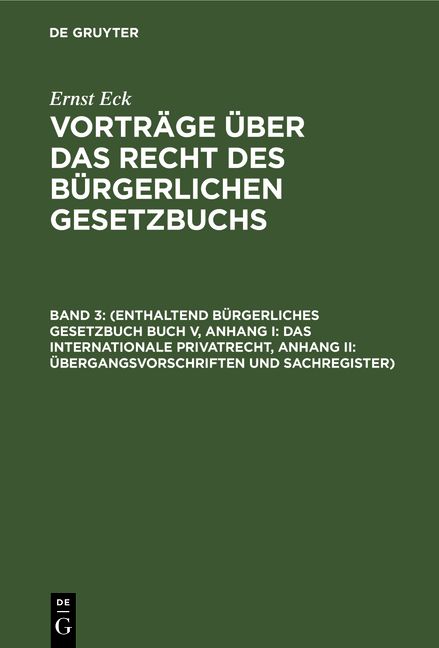 Produktbild: Ernst Eck: Vortr&auml;ge &uuml;ber das Recht des B&uuml;rgerlichen Gesetzbuchs / (Enthaltend B&uuml;rgerliches Gesetzbuch Buch V, Anhang I: Das internationale Privatrecht, Anhang II: &Uuml;bergangsvorschriften und Sachregister)