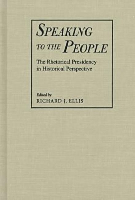 Produktbild: Speaking to the People: The Rhetorical Presidency in Historical Perspective