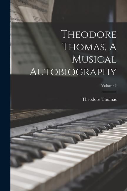 Produktbild: Theodore Thomas, A Musical Autobiography; Volume I