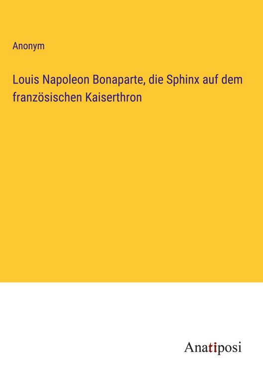 Produktbild: Louis Napoleon Bonaparte, die Sphinx auf dem franz&ouml;sischen Kaiserthron
