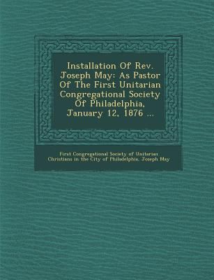 Produktbild: Installation of REV. Joseph May: As Pastor of the First Unitarian Congregational Society of Philadelphia, January 12, 1876 ...