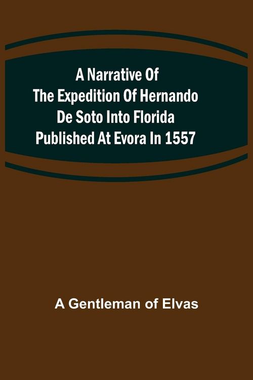 Produktbild: A Narrative of the expedition of Hernando de Soto into Florida published at Evora in 1557