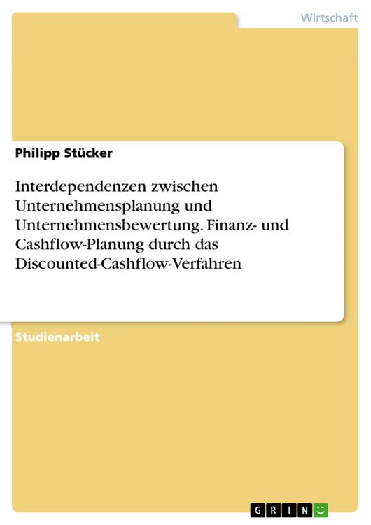 Produktbild: Interdependenzen zwischen Unternehmensplanung und Unternehmensbewertung. Finanz- und Cashflow-Planung durch das Discounted-Cashflow-Verfahren
