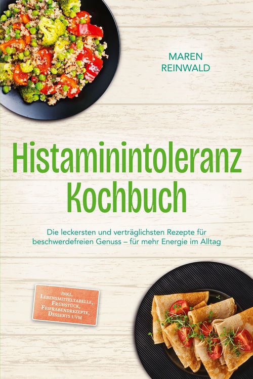 Produktbild: Histaminintoleranz Kochbuch: Die leckersten und vertr&auml;glichsten Rezepte f&uuml;r beschwerdefreien Genuss - f&uuml;r mehr Energie im Alltag - inkl. Lebensmittelt