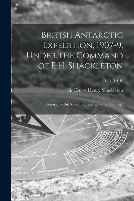 Produktbild: British Antarctic Expedition, 1907-9, Under the Command of E.H. Shackleton: Reports on the Scientific Investigations; Geology; v. 2 (1916)